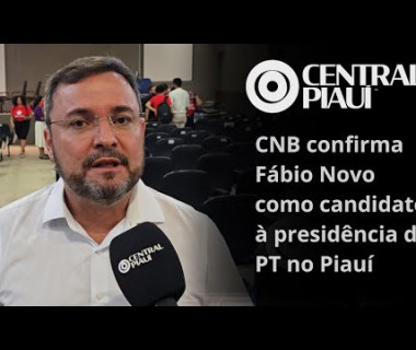 CNB confirma Fábio Novo como candidato à presidência do PT no Piauí
