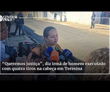“Queremos justiça”, diz irmã de homem executado com quatro tiros na cabeça em Teresina