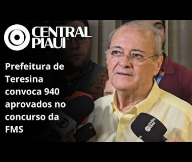 Prefeitura de Teresina convoca 940 aprovados no concurso da FMS