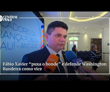 Fábio Xavier “puxa o bonde” e defende Washington Bandeira como vice