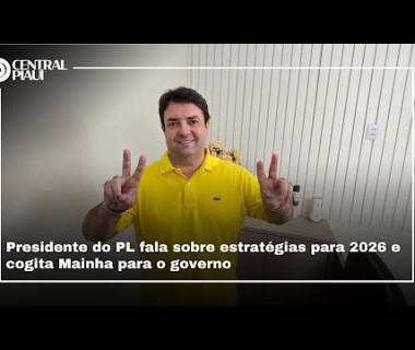 Presidente do PL fala sobre estratégias para 2026 e cogita Mainha para o governo
