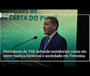 Presidente do TSE defende ouvidorias como elo entre Justiça Eleitoral e sociedade em Teresina