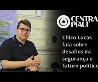 Chico Lucas fala sobre desafios da segurança e futuro político