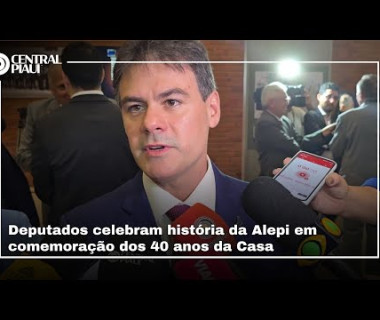 Deputados celebram história da Alepi em comemoração dos 40 anos da Casa
