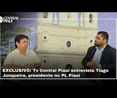 EXCLUSIVO: TV Central Piauí entrevista Tiago Junqueira, presidente do PL no Piauí