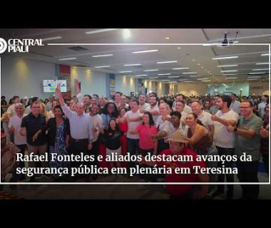 Rafael Fonteles e aliados destacam avanços da segurança pública em plenária em Teresina